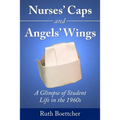 Nurses' Caps and Angels' Wings: A Glimpse of Student Life in the 1960s - Paperback