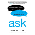 Ask: Tap Into the Hidden Wisdom of People Around You for Unexpected Breakthroughs in Leadership and Life - Hardcover