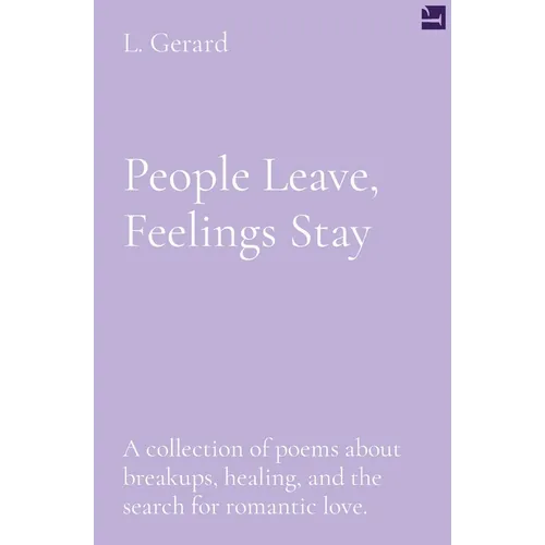 People Leave, Feelings Stay: A collection of poems about breakups, healing, and the search for romantic love. - Paperback