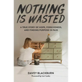 Nothing Is Wasted: A True Story of Hope, Forgiveness, and Finding Purpose in Pain - Hardcover