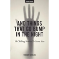 And Things That Go Bump In The Night: 13 Chilling Stories To Scare You - Paperback