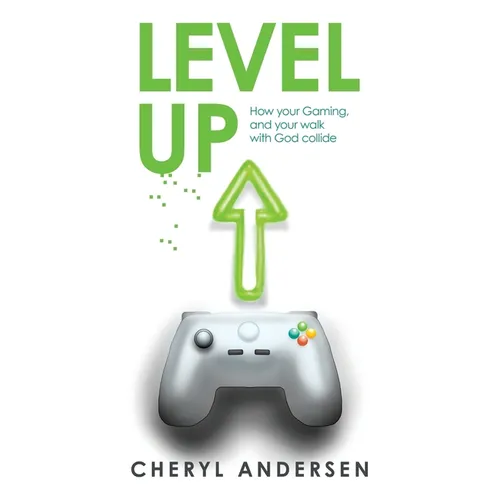 Level Up: How Your Gaming, and Your Walk with God Collide - Paperback