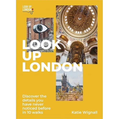 Look Up London: Discover the Details You Have Never Noticed Before in 1 Walks - Paperback
