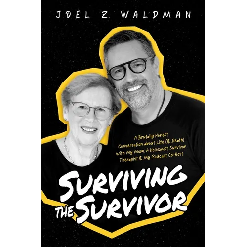 Surviving the Survivor: A Brutally Honest Conversation about Life (& Death) with My Mom: A Holocaust Survivor, Therapist & My Podcast Co-Host - Paperback
