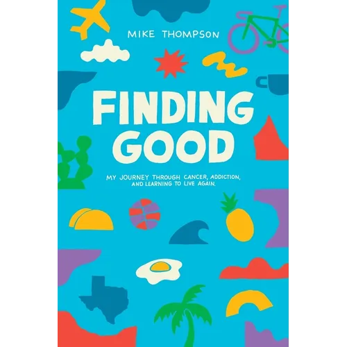 Finding Good: My Journey Through Cancer, Addiction, and Learning to Live Again - Paperback