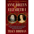 Anne Boleyn & Elizabeth I: The Mother and Daughter Who Forever Changed British History - Paperback