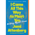 I Came All This Way to Meet You: Writing Myself Home - Paperback