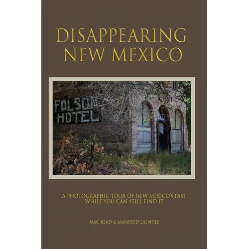 Disappearng New Mexico: A Photographic Tour of New Mexico's Past - Paperback
