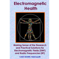 Electromagnetic Health: Making Sense of the Research and Practical Solutions for Electromagnetic Fields (EMF) and Radio Frequencies (RF) - Paperback