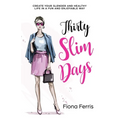 Thirty Slim Days: Create your slender and healthy life in a fun and enjoyable way - Paperback