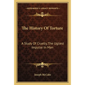 The History Of Torture: A Study Of Cruelty, The Ugliest Impulse In Man - Paperback