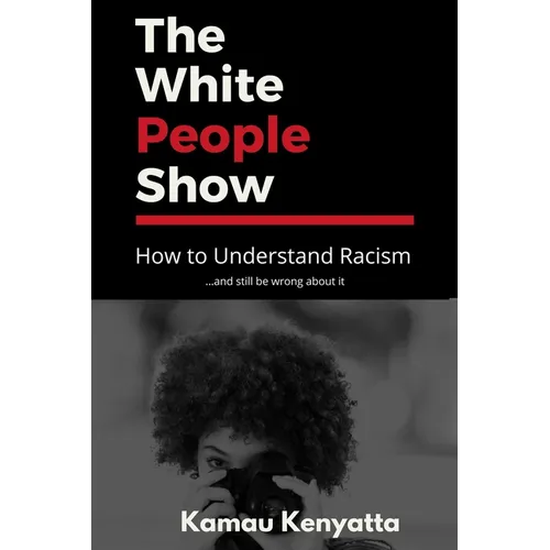 The White People Show: How To Understand Racism And Still Be Wrong About It - Paperback