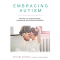 Embracing Autism: The Keys to Understanding, Accepting, and Embracing Autism - Paperback