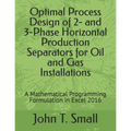 Optimal Process Design of 2- and 3-Phase Horizontal Production Separators for Oil and Gas Installations: A Mathematical Programming Formulation in Exc - Paperback
