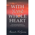 With Your Whole Heart: The Surprising Solution to Conquering the Spirit of Jezebel - Paperback