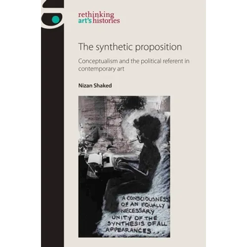 The Synthetic Proposition: Conceptualism and the Political Referent in Contemporary Art - Paperback
