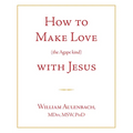 How to Make Love (the Apgape Kind) with Jesus - Paperback