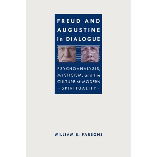 Freud and Augustine in Dialogue: Psychoanalysis, Mysticism, and the Culture of Modern Spirituality - Paperback