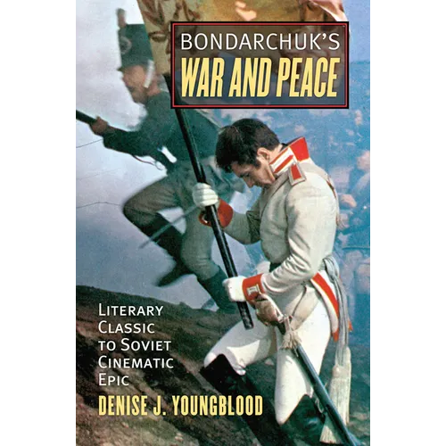 Bondarchuk's War and Peace: Literary Classic to Soviet Cinematic Epic - Hardcover