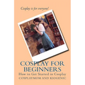 Cosplay for Beginners: How to Get Started in Cosplay - Paperback