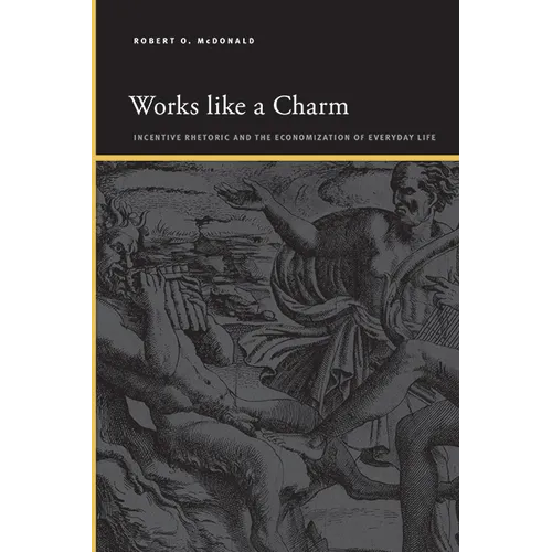 Works like a Charm: Incentive Rhetoric and the Economization of Everyday Life - Paperback