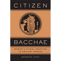Citizen Bacchae: Women's Ritual Practice in Ancient Greece - Hardcover