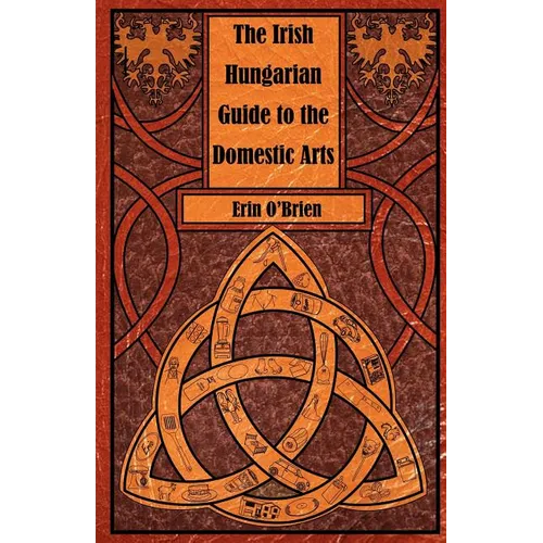The Irish Hungarian Guide to the Domestic Arts - Paperback