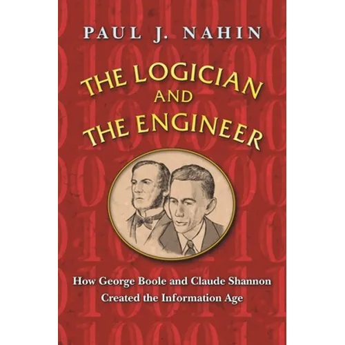 The Logician and the Engineer: How George Boole and Claude Shannon Created the Information Age - Paperback