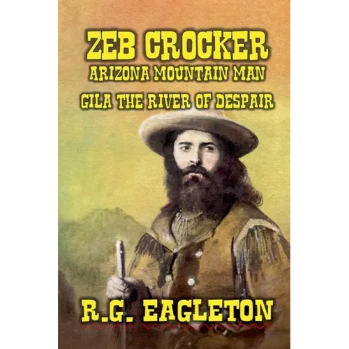 Zeb Crocker - Arizona Mountain Man - Gila - The River of Despair - Paperback