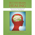 Better Brain Healing: Nutritional And Spiritual Healing For The Brain - Paperback