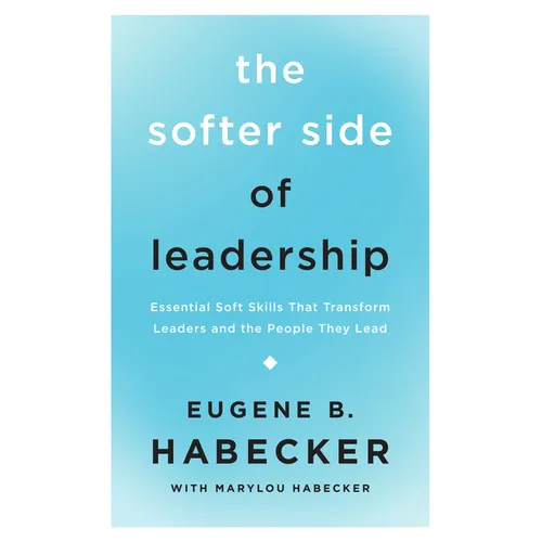 The Softer Side of Leadership: Essential Soft Skills That Transform Leaders and the People They Lead - Paperback