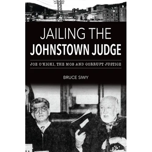 Jailing the Johnstown Judge: Joe O'Kicki, the Mob and Corrupt Justice - Paperback