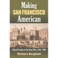 Making San Francisco American: Cultural Frontiers in the Urban West, 1846-1906 - Paperback