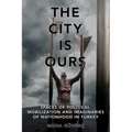 The City Is Ours: Spaces of Political Mobilization and Imaginaries of Nationhood in Turkey - Paperback