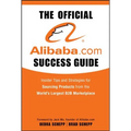 The Official Alibaba.com Success Guide: Insider Tips and Strategies for Sourcing Products from the World's Largest B2B Marketplace - Hardcover