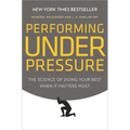 Performing Under Pressure: The Science of Doing Your Best When It Matters Most - Hardcover
