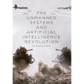 The Unmanned Systems and Artificial Intelligence Revolution - Hardcover