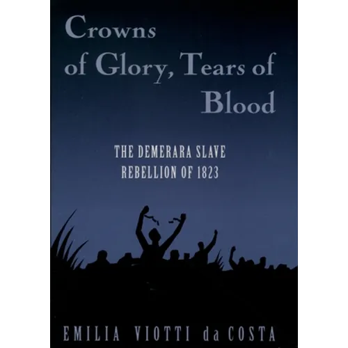 Crowns of Glory, Tears of Blood: The Demerara Slave Rebellion of 1823 - Paperback