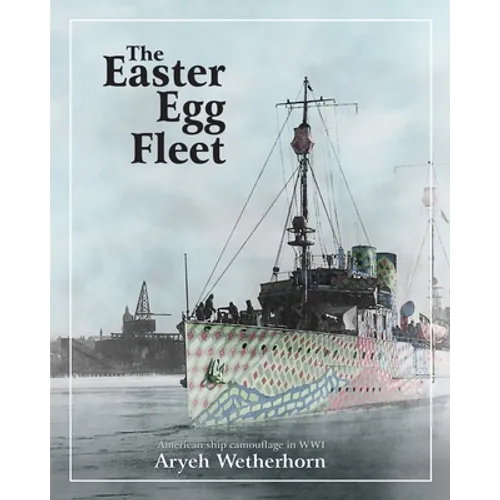 The Easter Egg Fleet: American Ship Camouflage in WWI - Paperback