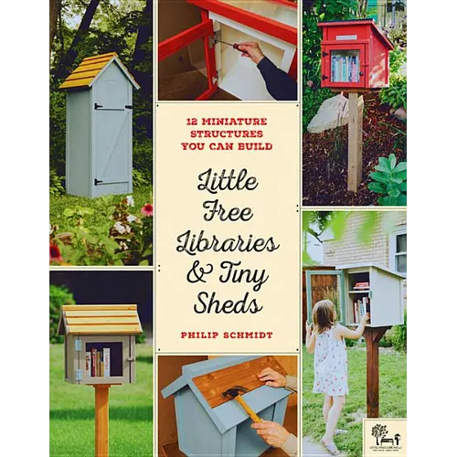 Little Free Libraries & Tiny Sheds: 12 Miniature Structures You Can Build - Paperback