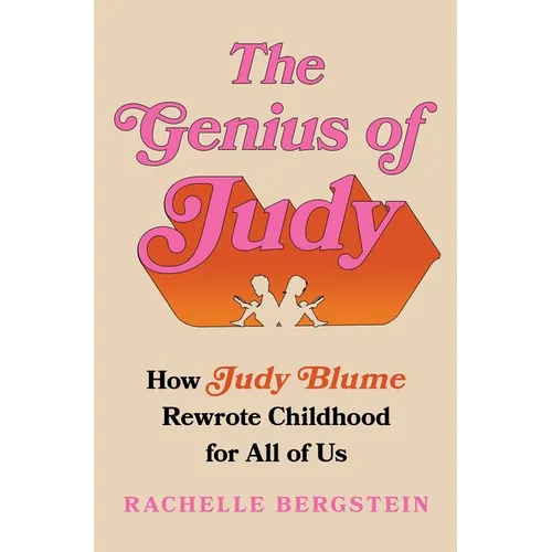 The Genius of Judy: How Judy Blume Rewrote Childhood for All of Us - Hardcover