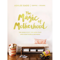 The Magic of Motherhood: The Good Stuff, the Hard Stuff, and Everything in Between - Hardcover