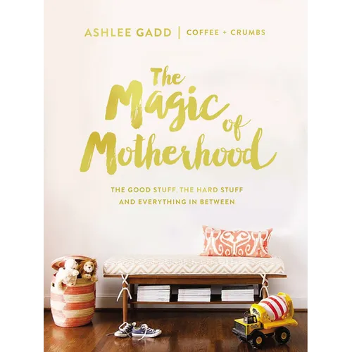 The Magic of Motherhood: The Good Stuff, the Hard Stuff, and Everything in Between - Hardcover