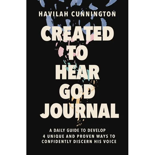 Created to Hear God Journal: A Daily Guide to Develop 4 Unique and Proven Ways to Confidently Discern His Voice - Paperback