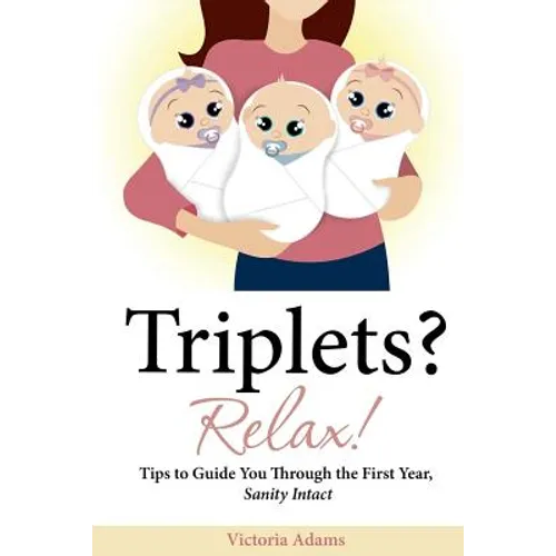 Triplets? Relax!: Tips to Guide You Through the First Year, Sanity Intact - Paperback