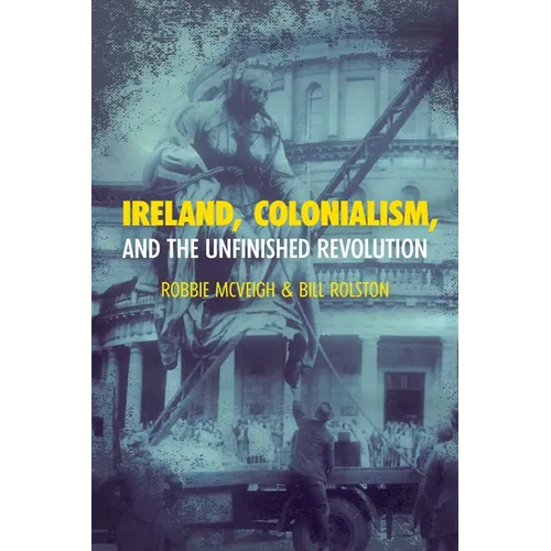 Ireland, Colonialism, and the Unfinished Revolution - Hardcover