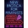 New Erotica for Feminists: Satirical Fantasies of Love, Lust, and Equal Pay - Paperback