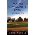 Jacobus Community Park - Jacobus, PA.: A History and Tribute - Hardcover