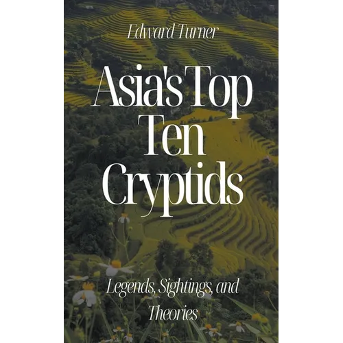 Asia's Top Ten Cryptids: Legends, Sightings, and Theories - Paperback