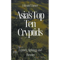 Asia's Top Ten Cryptids: Legends, Sightings, and Theories - Paperback